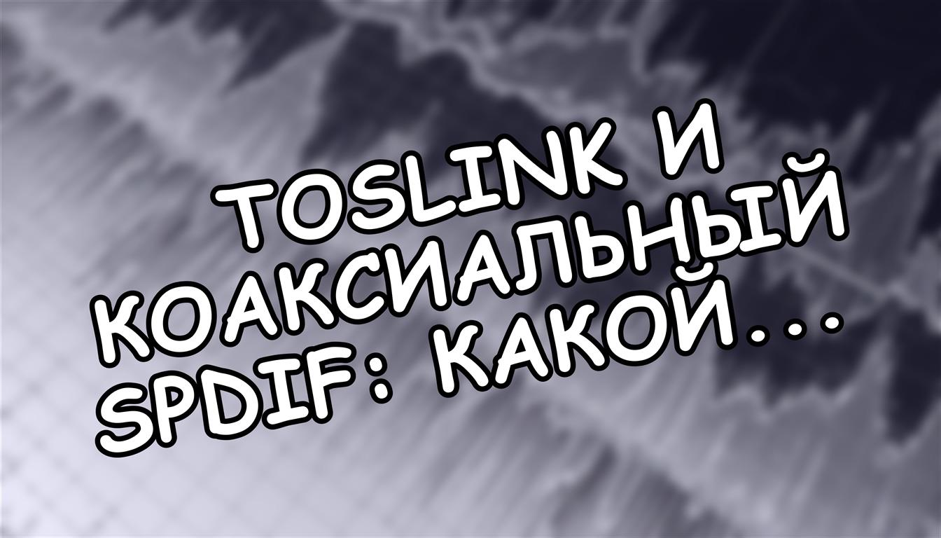 Toslink и коаксиальный SPDIF: какой кабель не врёт? 🔌