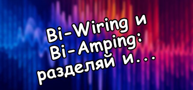 Bi-Wiring и Bi-Amping: разделяй и властвуй