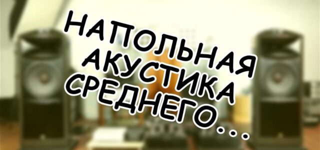 Напольная акустика среднего класса: выбор осознанного апгрейда
