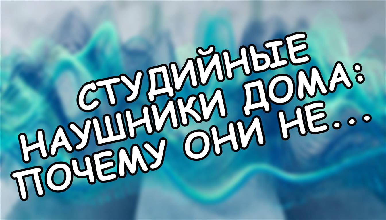 Студийные наушники дома: почему они не заменят Hi-Fi 🎧